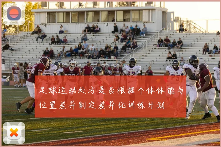 足球运动处方是否根据个体体能与位置差异制定差异化训练计划